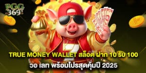 true money wallet สล็อต ฝาก 10 รับ 100 วอ เลท พร้อมโปรสุดคุ้มปี 2025