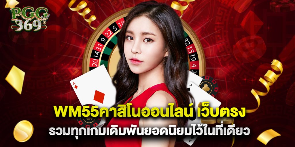 wm55คาสิโนออนไลน์ เว็บตรง รวมทุกเกมเดิมพันยอดนิยมไว้ในที่เดียว
