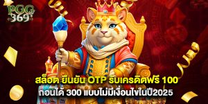 สล็อต ยืนยัน otp รับเครดิตฟรี 100 ถอนได้ 300 แบบไม่มีเงื่อนไขในปี2025