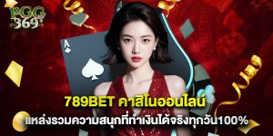 789bet คาสิโนออนไลน์ แหล่งรวมความสนุกที่ทำเงินได้จริงทุกวัน100%