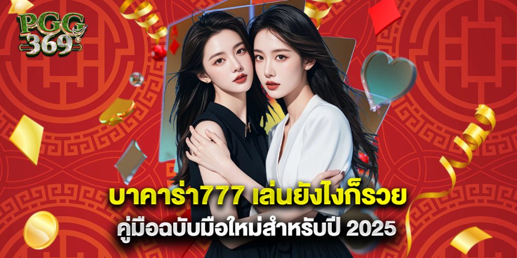 บาคาร่า777 เล่นยังไงก็รวย คู่มือฉบับมือใหม่สำหรับปี 2025